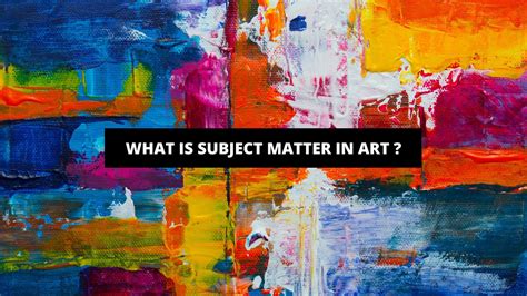 Subject Matter Art Definition: A Multi-Layered Exploration